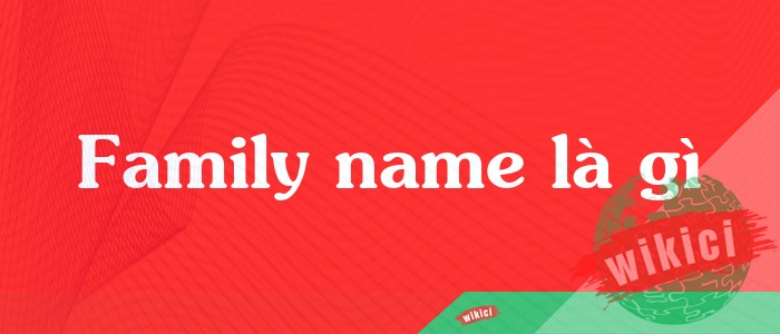 Family name là gì