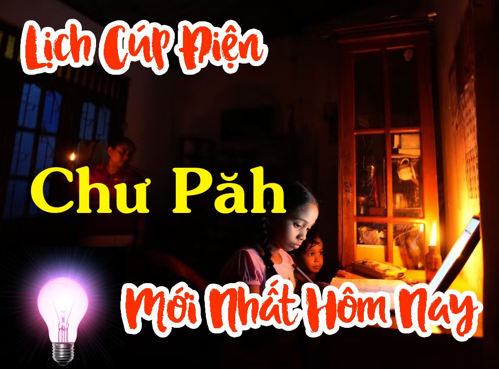 Lịch cúp điện Chư Păh - Gia Lai