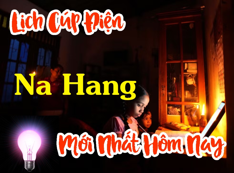 Lịch cúp điện Na Hang - Tuyên Quang