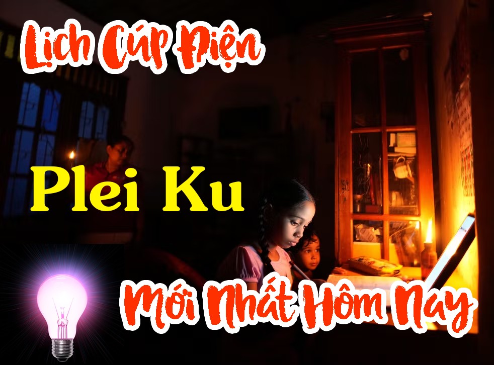 Lịch cúp điện Plei Ku - Gia Lai
