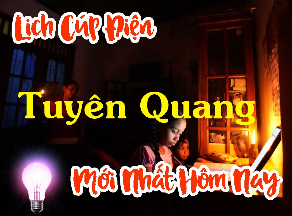 Lịch cúp điện Tuyên Quang - Tuyên Quang
